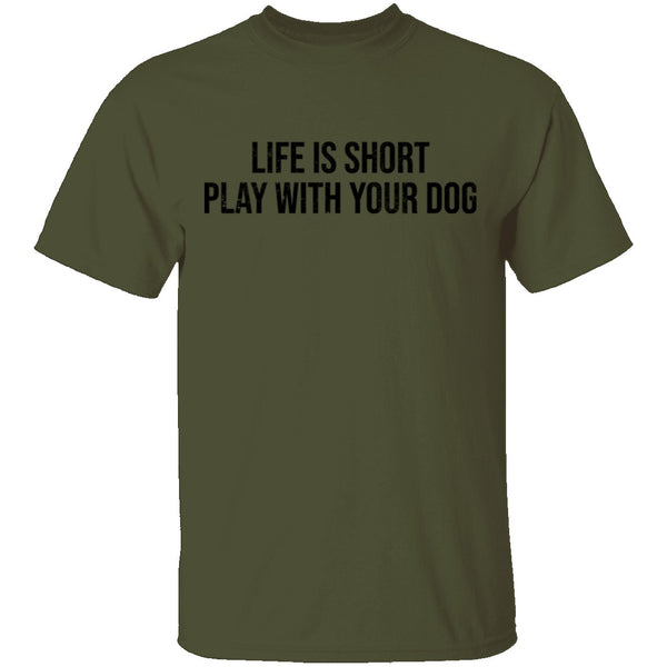 Life Is Short Play With Your Dog T-Shirt CustomCat
