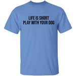 Life Is Short Play With Your Dog T-Shirt CustomCat