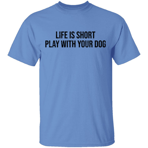 Life Is Short Play With Your Dog T-Shirt CustomCat