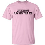 Life Is Short Play With Your Dog T-Shirt CustomCat
