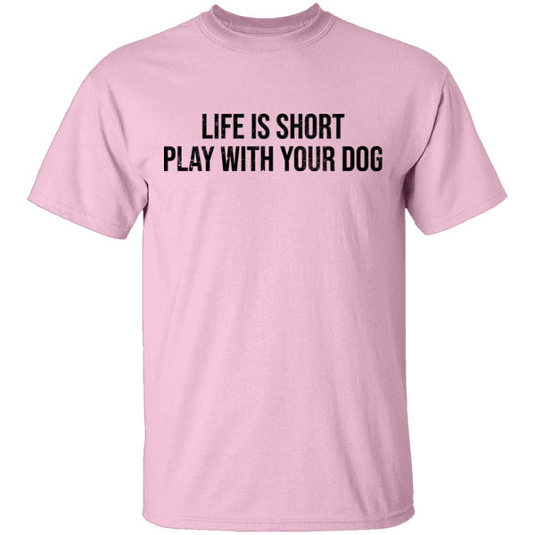 Life Is Short Play With Your Dog T-Shirt CustomCat