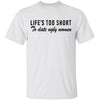 Life Is Too Short To Date Ugly Women T-Shirt CustomCat