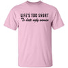 Life Is Too Short To Date Ugly Women T-Shirt CustomCat