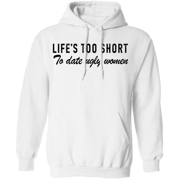 Life Is Too Short To Date Ugly Women T-Shirt CustomCat