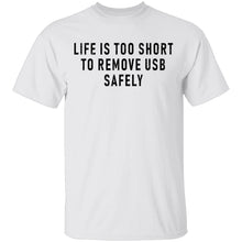 Life Is Too Short To Remove USB Safely T-Shirt