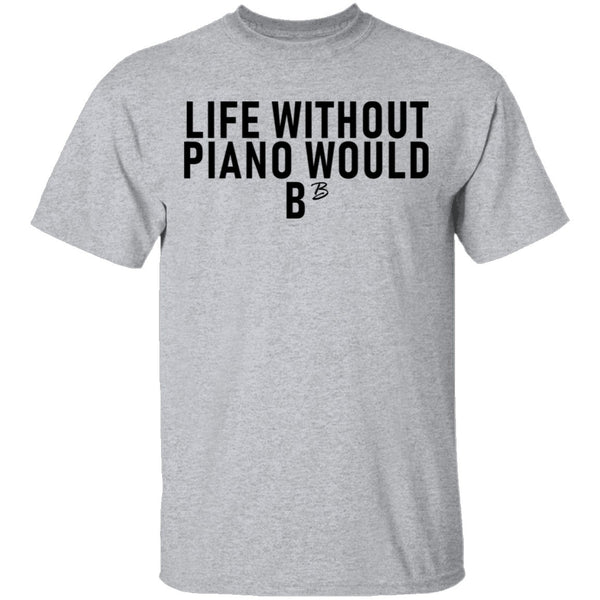 Life Without Piano Would B Minor T-Shirt CustomCat