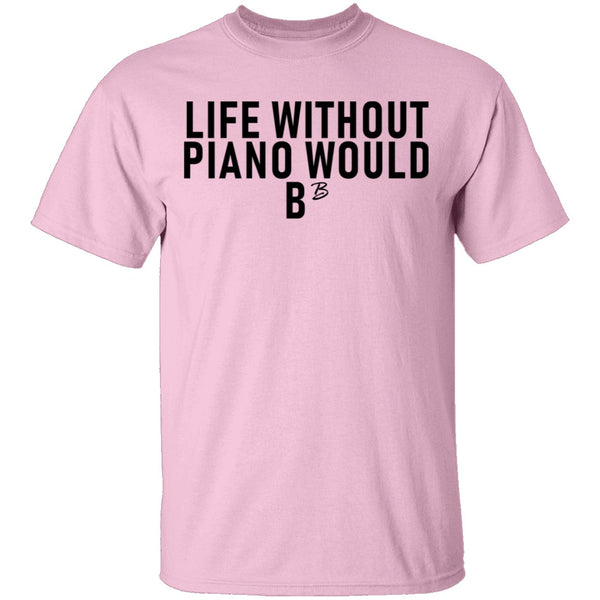 Life Without Piano Would B Minor T-Shirt CustomCat