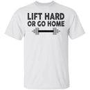 Lift Hard Or Go Home T-Shirt CustomCat