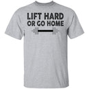 Lift Hard Or Go Home T-Shirt CustomCat