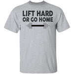 Lift Hard Or Go Home T-Shirt CustomCat