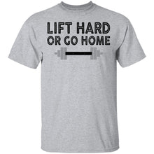 Lift Hard Or Go Home T-Shirt