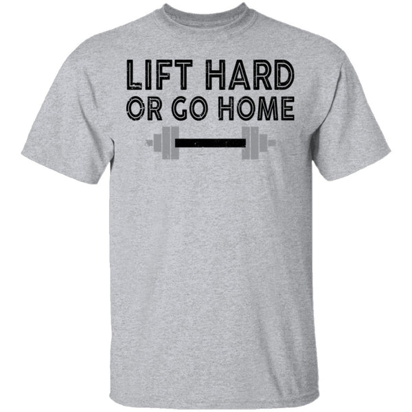 Lift Hard Or Go Home T-Shirt CustomCat