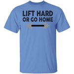 Lift Hard Or Go Home T-Shirt CustomCat