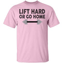 Lift Hard Or Go Home T-Shirt CustomCat