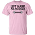 Lift Hard Or Go Home T-Shirt CustomCat