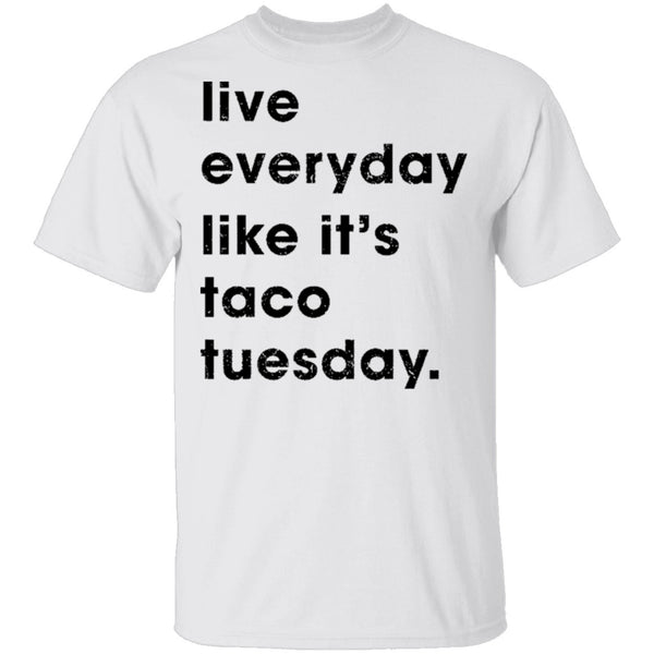 Live Everyday Like It's Taco Tuesday T-Shirt CustomCat