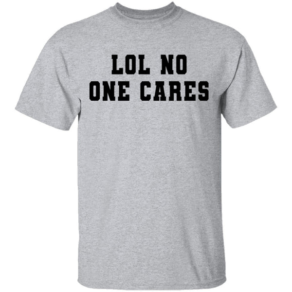 Lol No One Cares T-Shirt CustomCat