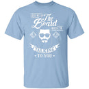 Look Me In The Beard When I'm Talking To You T-Shirt CustomCat