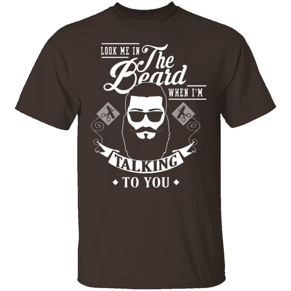 Look Me In The Beard When I'm Talking To You T-Shirt CustomCat
