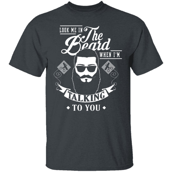 Look Me In The Beard When I'm Talking To You T-Shirt CustomCat