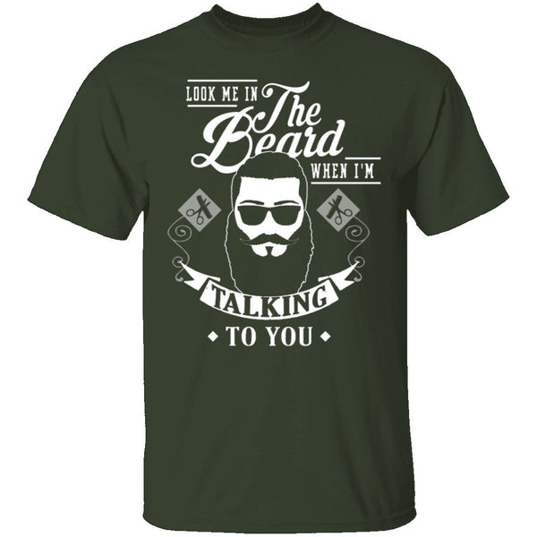 Look Me In The Beard When I'm Talking To You T-Shirt CustomCat