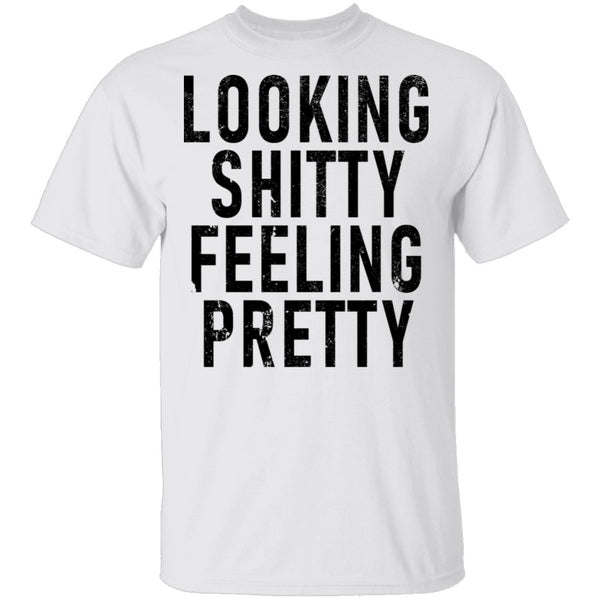 Looking Shitty Feeling Pretty T-Shirt CustomCat
