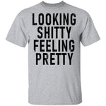 Looking Shitty Feeling Pretty T-Shirt CustomCat