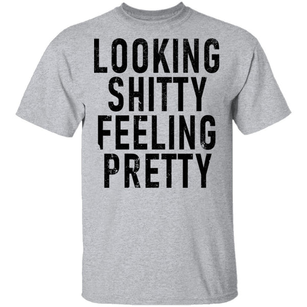 Looking Shitty Feeling Pretty T-Shirt CustomCat