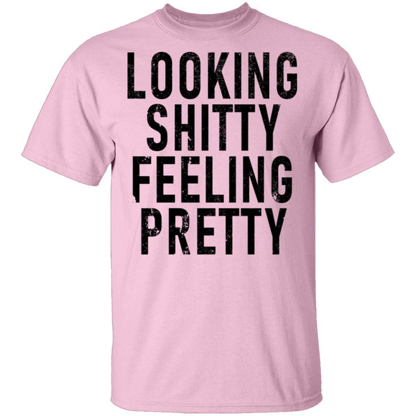 Looking Shitty Feeling Pretty T-Shirt CustomCat