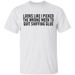 Looks Like I Picked the Wrong Week to Quit Sniffing Glue T-Shirt CustomCat