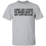 Looks Like I Picked the Wrong Week to Quit Sniffing Glue T-Shirt CustomCat