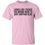 Looks Like I Picked the Wrong Week to Quit Sniffing Glue T-Shirt CustomCat