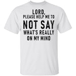 Lord Please Help Me To Not Say What's Really On My Mind T-Shirt CustomCat