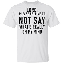 Lord Please Help Me To Not Say What's Really On My Mind T-Shirt