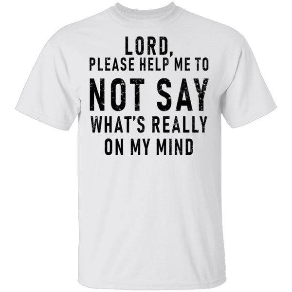Lord Please Help Me To Not Say What's Really On My Mind T-Shirt CustomCat