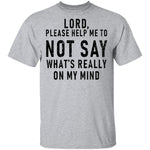 Lord Please Help Me To Not Say What's Really On My Mind T-Shirt CustomCat