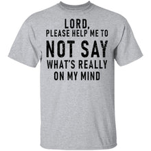 Lord Please Help Me To Not Say What's Really On My Mind T-Shirt