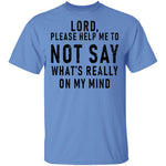 Lord Please Help Me To Not Say What's Really On My Mind T-Shirt CustomCat
