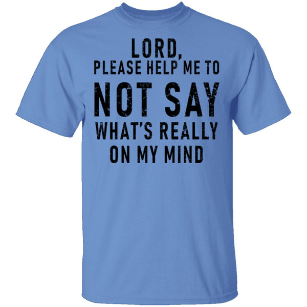 Lord Please Help Me To Not Say What's Really On My Mind T-Shirt CustomCat