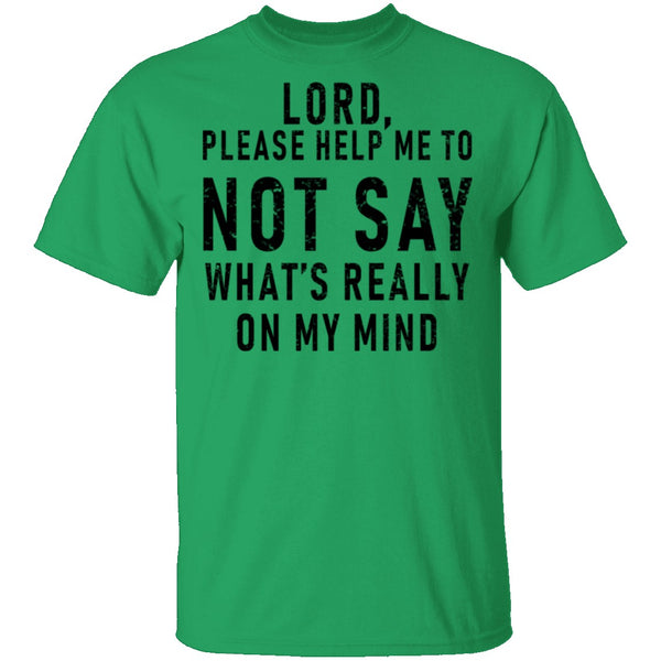 Lord Please Help Me To Not Say What's Really On My Mind T-Shirt CustomCat