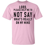 Lord Please Help Me To Not Say What's Really On My Mind T-Shirt CustomCat