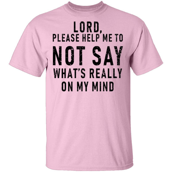 Lord Please Help Me To Not Say What's Really On My Mind T-Shirt CustomCat