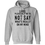 Lord Please Help Me To Not Say What's Really On My Mind T-Shirt CustomCat