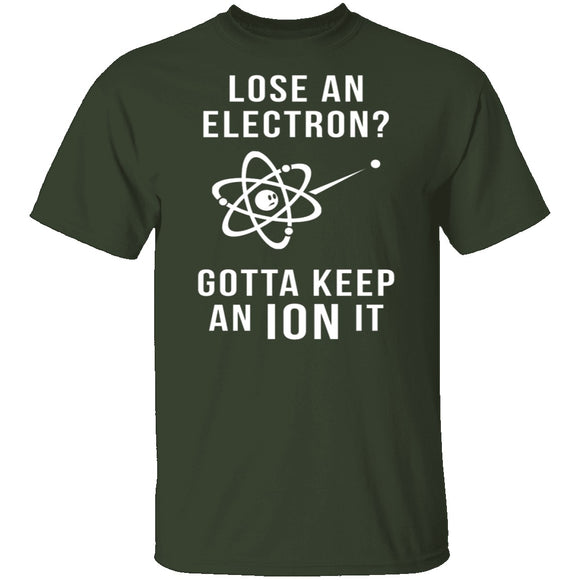 Lose An Electron Gotta Keep An Ion It T-Shirt CustomCat