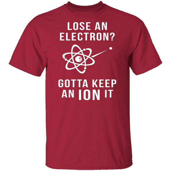 Lose An Electron Gotta Keep An Ion It T-Shirt CustomCat