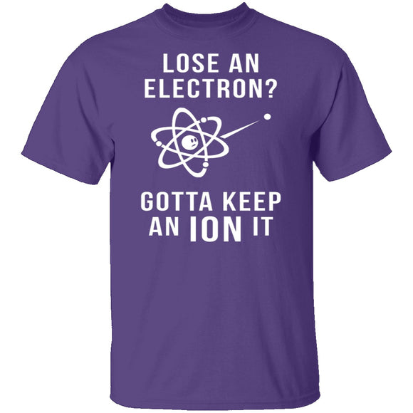 Lose An Electron Gotta Keep An Ion It T-Shirt CustomCat