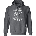 Lose An Electron Gotta Keep An Ion It T-Shirt CustomCat