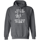 Lose An Electron Gotta Keep An Ion It T-Shirt CustomCat