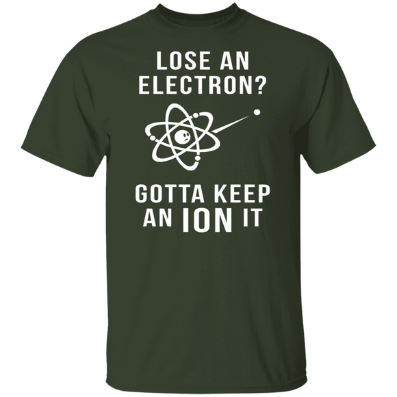 Lose An Electron Gotta Keep An Ion It T-Shirt CustomCat