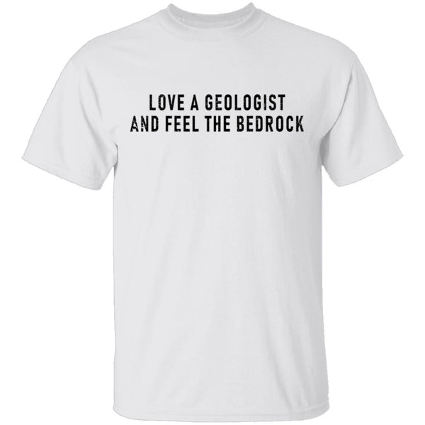 Love A Geologist And Feel The Bedrock T-Shirt CustomCat